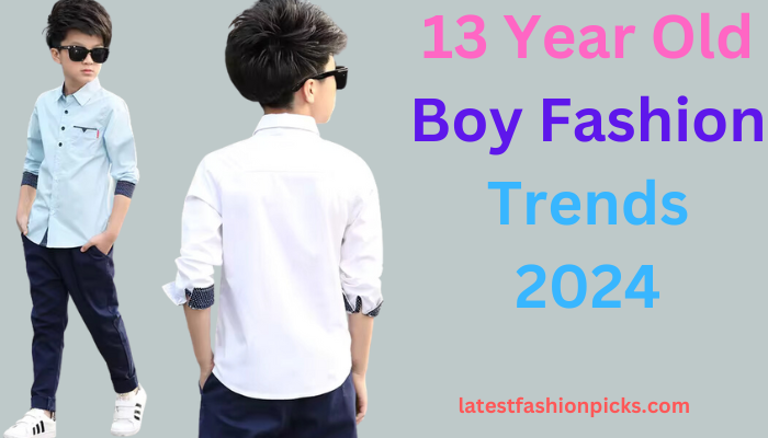 13 Year Old Boy Fashion Trends 2024